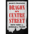Dragon on Centre Street: New York vs. Donald J. Trump - Hardcover