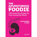 The Adventurous Foodie: 700 Foods You Should Try from Around the World - Hardcover