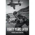 Eighty Years Later: The True Story of Private Frank Acri and Private First Class Peter A Acquisto-- Two Unlikely Heroes of World War II - Paperback