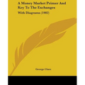 A Money Market Primer And Key To The Exchanges: With Diagrams (1902) - Paperback