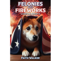 Felonies and Fireworks: Whiskey Dog Mystery #5 - Paperback