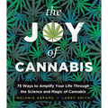The Joy of Cannabis: 75 Ways to Amplify Your Life Through the Science and Magic of Cannabis - Hardcover