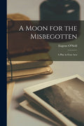 A Moon for the Misbegotten: a Play in Four Acts - Paperback