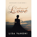 Embraced by Love: Bachelor's Club Book 1 - Hardcover