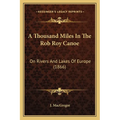 A Thousand Miles In The Rob Roy Canoe: On Rivers And Lakes Of Europe (1866) - Paperback