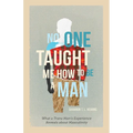 No One Taught Me How to Be a Man: What a Trans Man's Experience Reveals about Masculinity - Hardcover