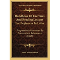 Handbook Of Exercises And Reading Lessons For Beginners In Latin: Progressively Illustrated By Grammatical References (1865) - Paperback