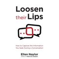 Loosen Their Lips: How to Capture the Information You Seek During a Conversation - Paperback