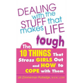 Dealing with the Stuff That Makes Life Tough: The 10 Things That Stress Girls Out and How to Cope with Them - Hardcover