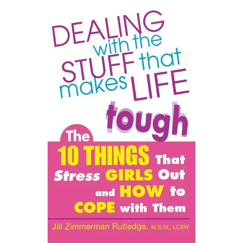 Dealing with the Stuff That Makes Life Tough: The 10 Things That Stress Girls Out and How to Cope with Them - Hardcover