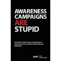 Awareness Campaigns are Stupid: And Other Insider Secrets to Stop Being an Advertising Victim and Start Monetizing Your Marketing - Paperback