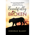 Beautifully Broken: How God Healed My Broken, Shattered Heart and Brought Forth A Lioness - Paperback