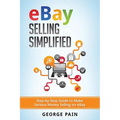 eBay Selling Simplified: Step-by-Step Guide to Make Serious Money Selling on eBay - Paperback