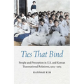 Ties That Bind: People and Perception in U.S. and Korean Transnational Relations, 1905-1965 - Hardcover