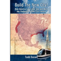 Build The New City: How America Can Create Jobs and Meet The Challenges of The 21st Century - Paperback