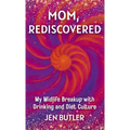 Mom, Rediscovered: My Midlife Breakup with Drinking and Diet Culture - Hardcover