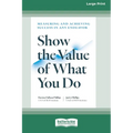 Show the Value of What You Do: Measuring and Achieving Success in Any Endeavor [Large Print 16 Pt Edition] - Paperback