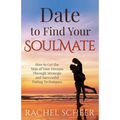Date to Find Your Soulmate: How to Get the Man of Your Dreams Through Strategic and Successful Dating Techniques - Paperback
