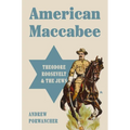 American Maccabee: Theodore Roosevelt and the Jews - Hardcover