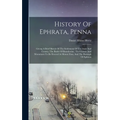 History Of Ephrata, Penna: Giving A Brief Sketch Of The Settlement Of The State And County, The Battle Of Brandywine, The Cloister And Monument T - Hardcover