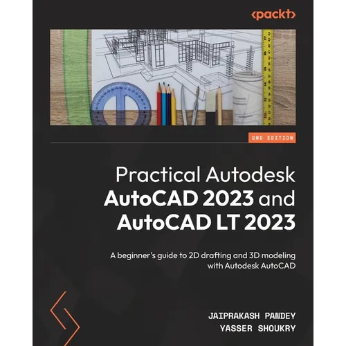 Practical Autodesk AutoCAD 2023 and AutoCAD LT 2023 - Second Edition: A beginner's guide to 2D drafting and 3D modeling with Autodesk AutoCAD - Paperback