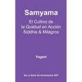 Samyama - El Cultivo de la Quietud en Acción, Siddhis y Milagros: (La Serie de Iluminación AYP) - Paperback
