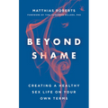 Beyond Shame: Creating a Healthy Sex Life on Your Own Terms - Paperback