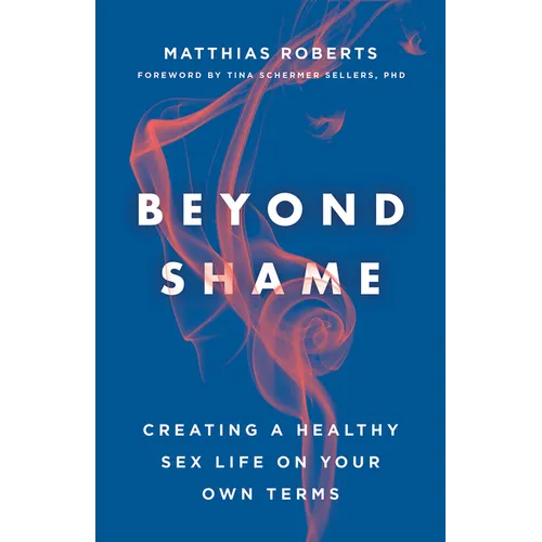 Beyond Shame: Creating a Healthy Sex Life on Your Own Terms - Paperback