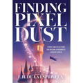 Finding Pixel Dust: Stories and Reflections for Building a Meaningful Creative Career - Hardcover
