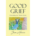 Good Grief: Celebrate Your Life - Paperback