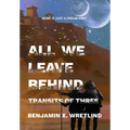 All We Leave Behind: Transits of Three - Hardcover