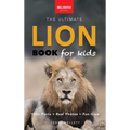 Lion Books The Ultimate Lion Book for Kids: Lion Facts: 100+ Amazing Facts, Prides & Manes, Roars, Savanna Habitat & Asiatic Lions - Hardcover