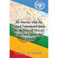 My Journey with the United Nations and Quest for the Horn of Africa's Unity and Justice for Ethiopia - Paperback