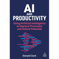 AI and Productivity: Using Artificial Intelligence to Improve Processes and Unlock Potential - Paperback