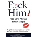 F*CK Him! - Nice Girls Always Finish Single - "A guide for sassy women who want to get back in control of their love life" - Paperback