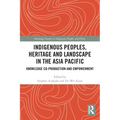 Indigenous Peoples, Heritage and Landscape in the Asia Pacific: Knowledge Co-Production and Empowerment - Paperback