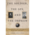 The Soldier, the Spy, and the Orphan: Fragments of Poland's Wartime History - Paperback