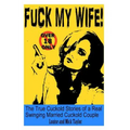 Fuck My Wife!: The True Cuckold Stories of a Real Swinging Married Cuckold Couple - Paperback