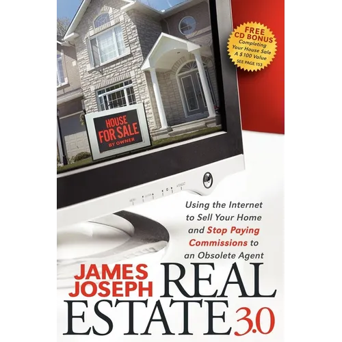 Real Estate 3.0: Using the Internet to Sell Your Home and Stop Paying Commissions to an Obsolete Agent - Paperback