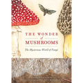 The Wonder of Mushrooms: The Mysterious World of Fungi - Hardcover