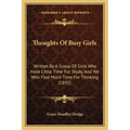 Thoughts Of Busy Girls: Written By A Group Of Girls Who Have Little Time For Study, And Yet Who Find Much Time For Thinking (1892) - Paperback