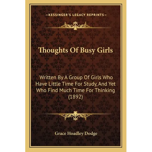 Thoughts Of Busy Girls: Written By A Group Of Girls Who Have Little Time For Study, And Yet Who Find Much Time For Thinking (1892) - Paperback