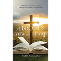 A Broken Vow and Heart: A Christian's Experience Triaging, Healing, and Growing Through Divorce - Hardcover
