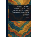 Travels in the Central Parts of Indo-China (Siam), Cambodia, and Laos - Paperback
