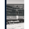 The Stamp Collector's Handbook; a Valuable Storehouse of Philatelic Knowledge for Pleasure or for Investment - Paperback