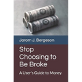 Stop Choosing to Be Broke: A User's Guide to Money - Paperback
