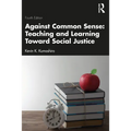 Against Common Sense: Teaching and Learning Toward Social Justice - Paperback