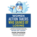 Women Action Takers Who Gained By Losing: Inspirational and Motivational Stories from Women Who Use Intermittent Fasting and Will NEVER DIET AGAIN! - Paperback