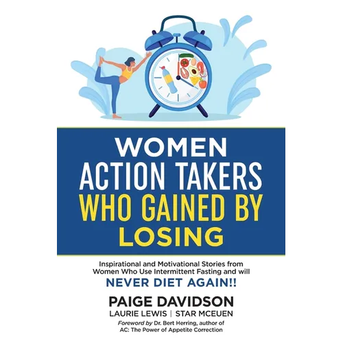Women Action Takers Who Gained By Losing: Inspirational and Motivational Stories from Women Who Use Intermittent Fasting and Will NEVER DIET AGAIN! - Paperback