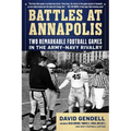 Battles at Annapolis: Two Remarkable Football Games in the Army-Navy Rivalry - Paperback